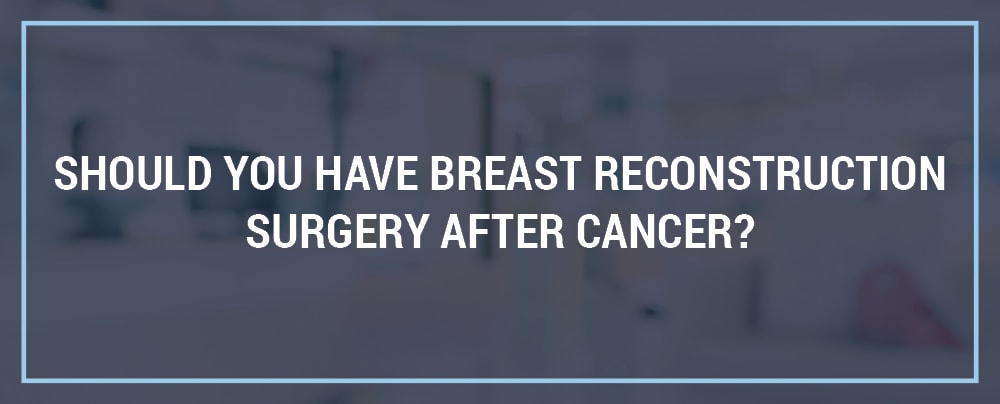 Breast Reconstruction Surgery After Breast Cancer?